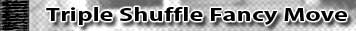 Triple Shuffle Fancy Move